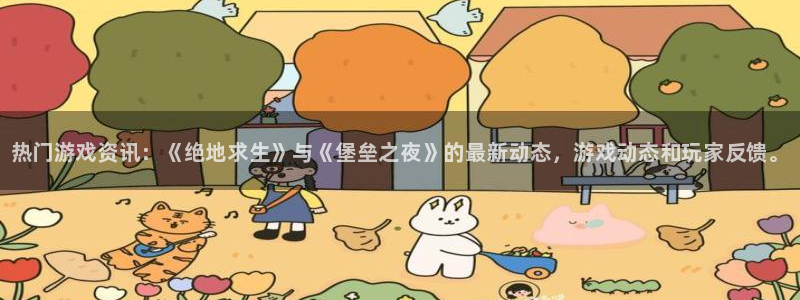 极悦娱乐平台负责人：热门游戏资讯：《绝地求生》与《堡垒之夜》