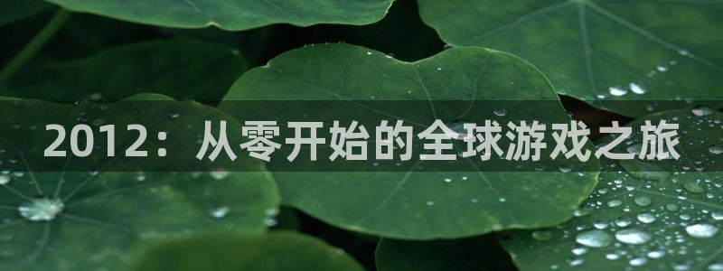 极悦娱乐方7O777：2012：从零开始的全球游戏之旅
